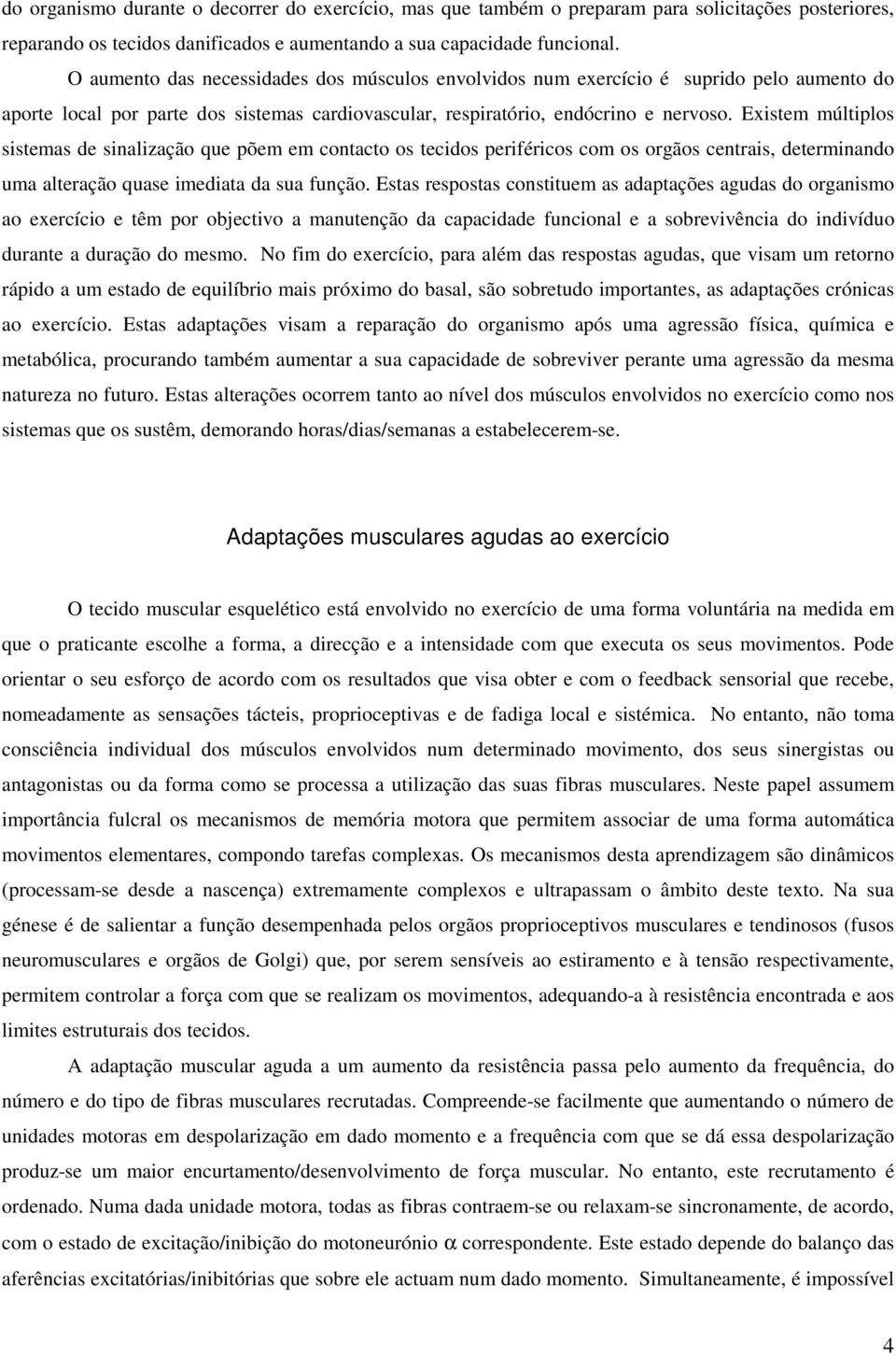 Existem múltiplos sistemas de sinalização que põem em contacto os tecidos periféricos com os orgãos centrais, determinando uma alteração quase imediata da sua função.