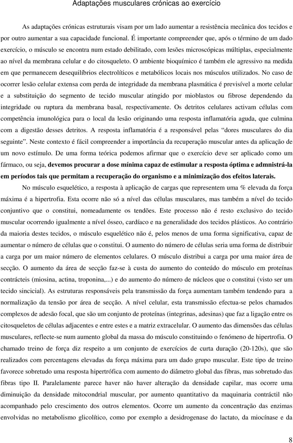 citosqueleto. O ambiente bioquímico é também ele agressivo na medida em que permanecem desequilíbrios electrolíticos e metabólicos locais nos músculos utilizados.