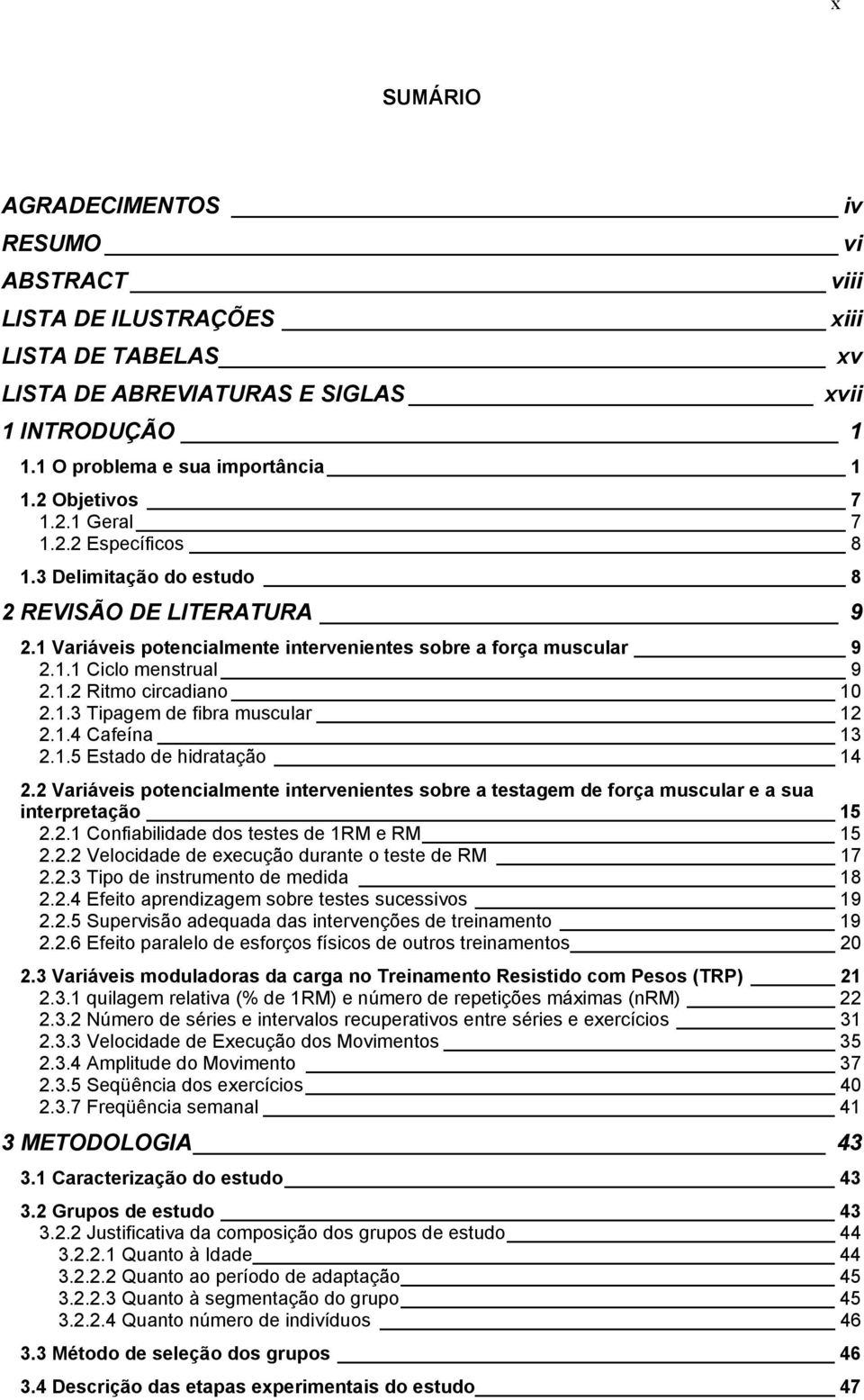 1.3 Tipagem de fibra muscular 12 2.1.4 Cafeína 13 2.1.5 Estado de hidratação 14 2.2 Variáveis potencialmente intervenientes sobre a testagem de força muscular e a sua interpretação 15 2.2.1 Confiabilidade dos testes de 1RM e RM 15 2.