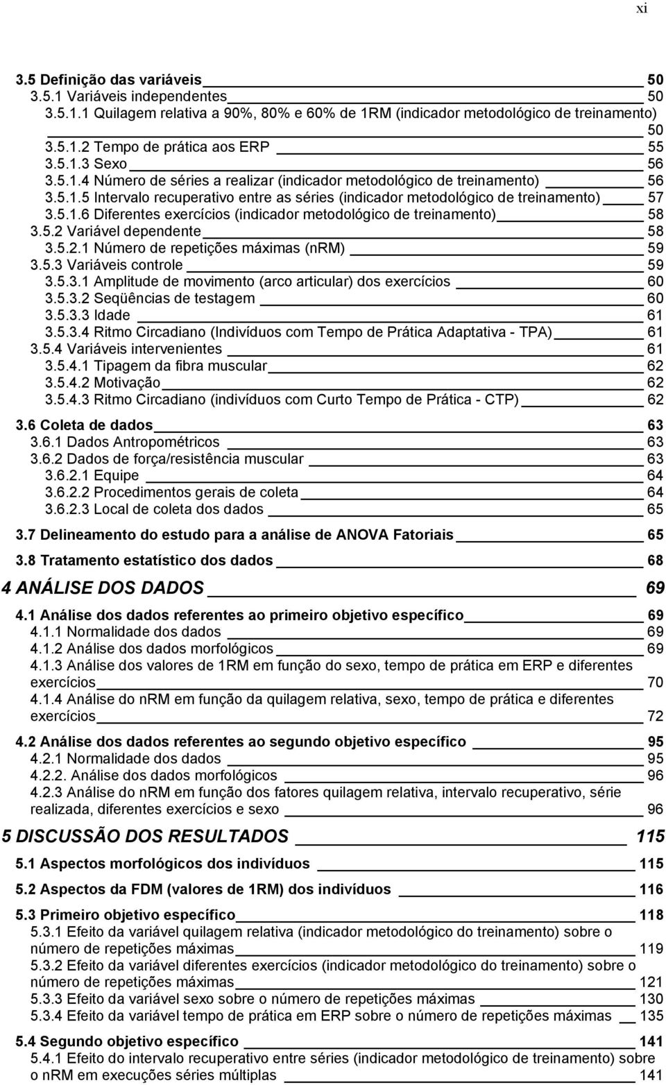 5.2 Variável dependente 58 3.5.2.1 Número de repetições máximas (nrm) 59 3.5.3 Variáveis controle 59 3.5.3.1 Amplitude de movimento (arco articular) dos exercícios 60 3.5.3.2 Seqüências de testagem 60 3.