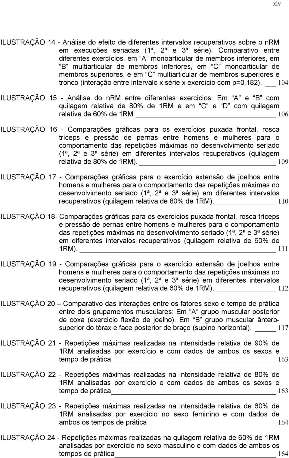 membros superiores e tronco (interação entre intervalo x série x exercício com p=0,182). 104 ILUSTRAÇÃO 15 - Análise do nrm entre diferentes exercícios.