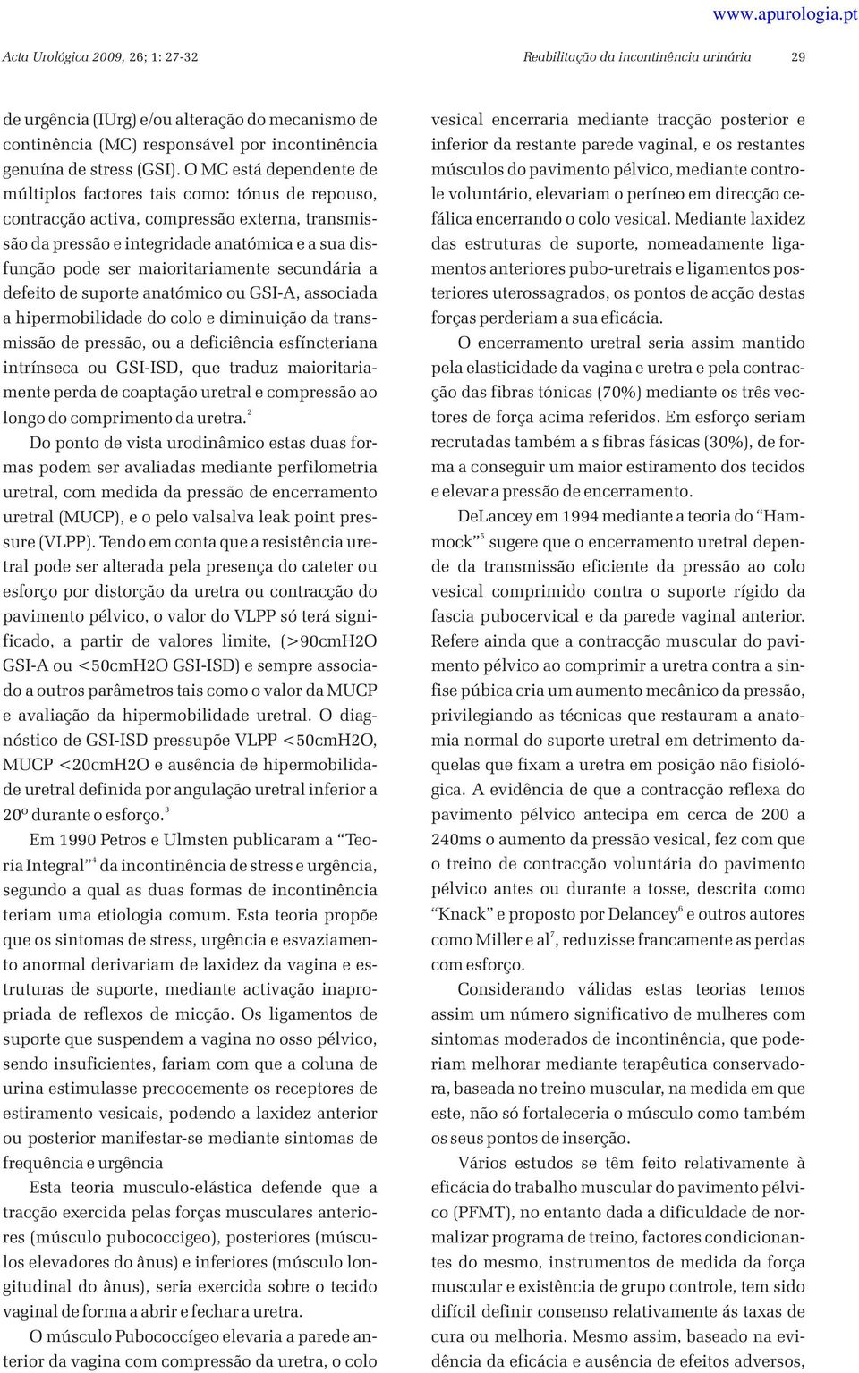 maioritariamente secundária a defeito de suporte anatómico ou GSI-A, associada a hipermobilidade do colo e diminuição da transmissão de pressão, ou a deficiência esfíncteriana intrínseca ou GSI-ISD,