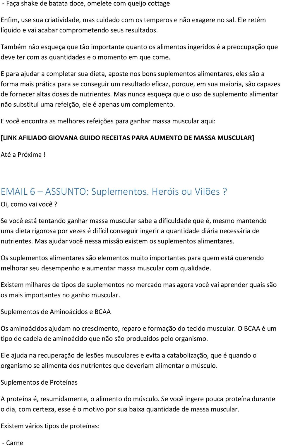 E para ajudar a completar sua dieta, aposte nos bons suplementos alimentares, eles são a forma mais prática para se conseguir um resultado eficaz, porque, em sua maioria, são capazes de fornecer