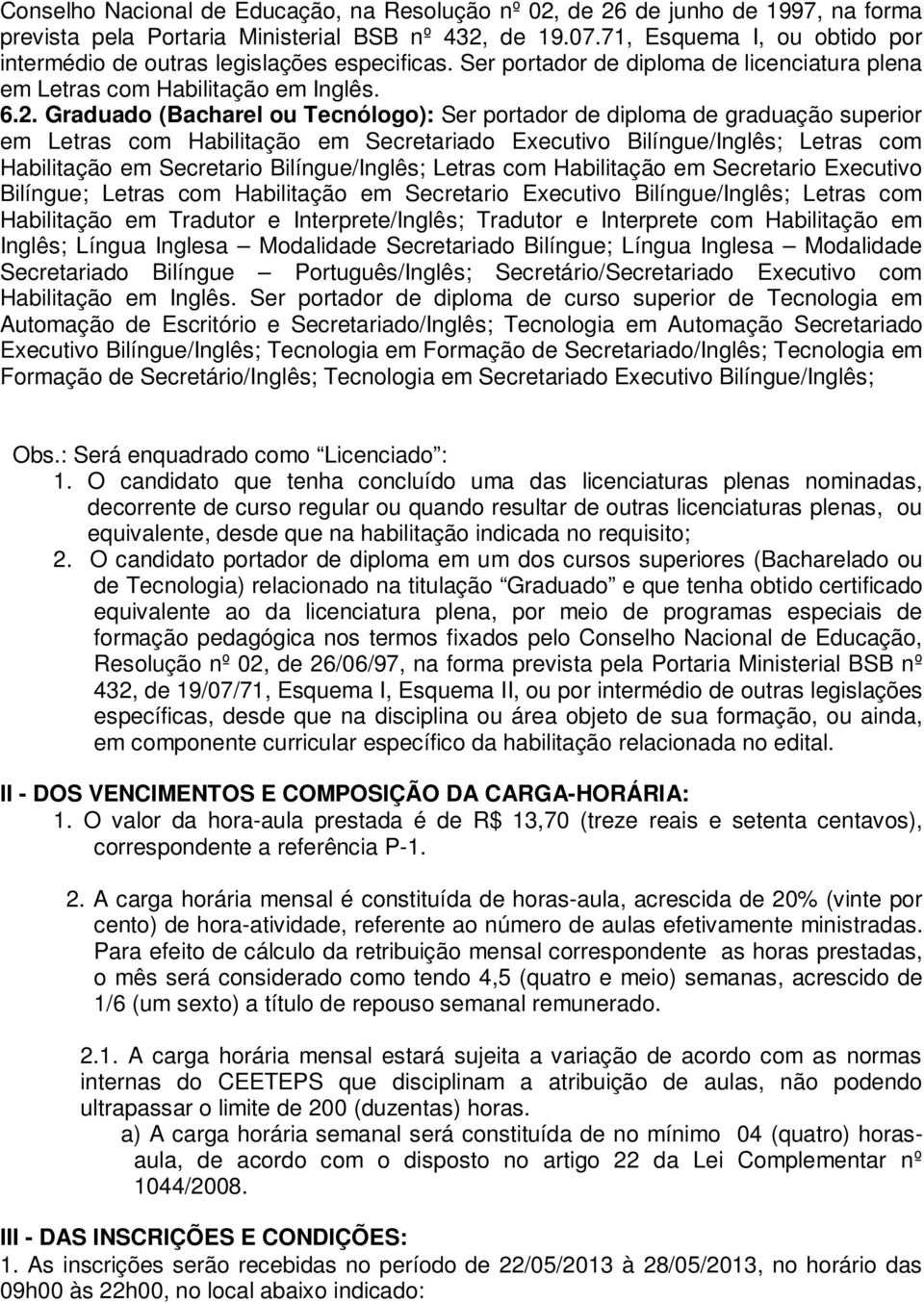 Graduado (Bacharel ou Tecnólogo): Ser portador de diploma de graduação superior em Letras com Habilitação em Secretariado Executivo Bilíngue/Inglês; Letras com Habilitação em Secretario