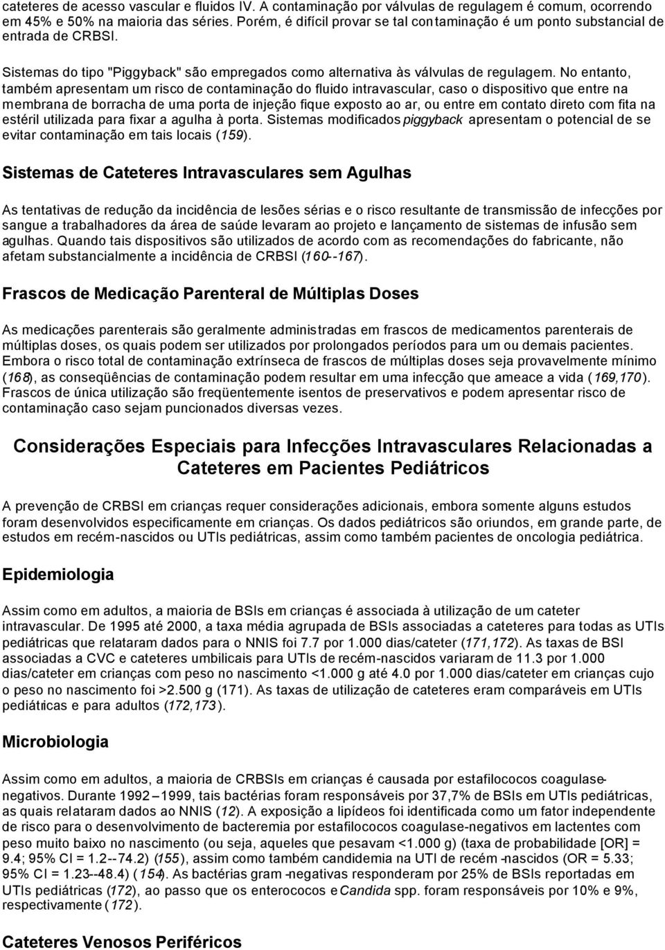 No entanto, também apresentam um risco de contaminação do fluido intravascular, caso o dispositivo que entre na membrana de borracha de uma porta de injeção fique exposto ao ar, ou entre em contato