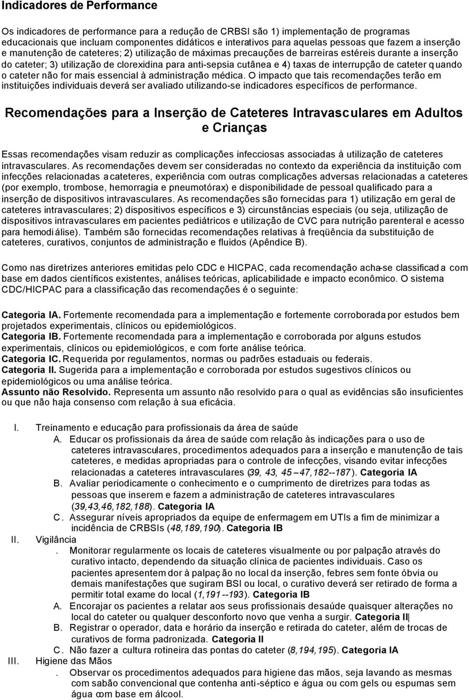 taxas de interrupção de cateter quando o cateter não for mais essencial à administração médica.