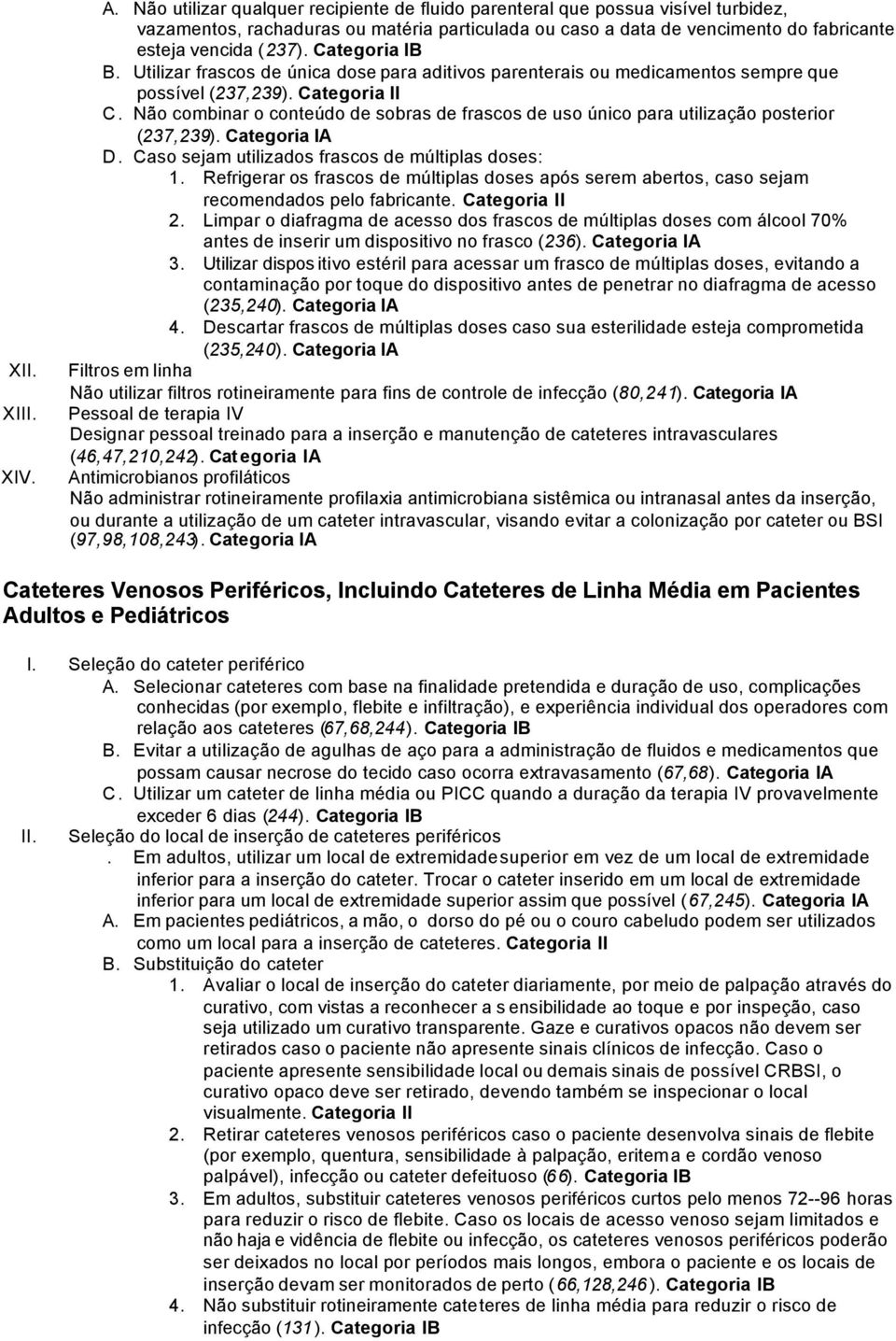 Categoria IB B. Utilizar frascos de única dose para aditivos parenterais ou medicamentos sempre que possível (237,239). Categoria II C.