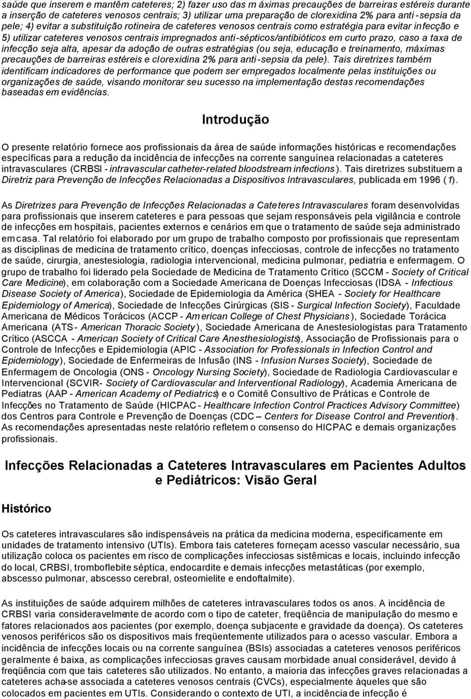 anti-sépticos/antibióticos em curto prazo, caso a taxa de infecção seja alta, apesar da adoção de outras estratégias (ou seja, educação e treinamento, máximas precauções de barreiras estéreis e