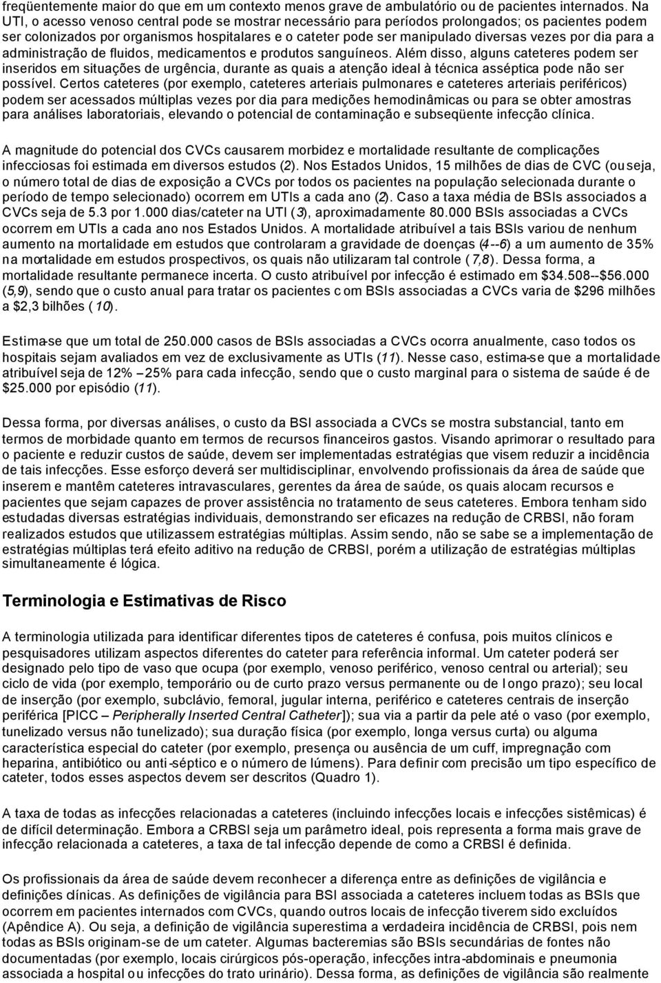 dia para a administração de fluidos, medicamentos e produtos sanguíneos.