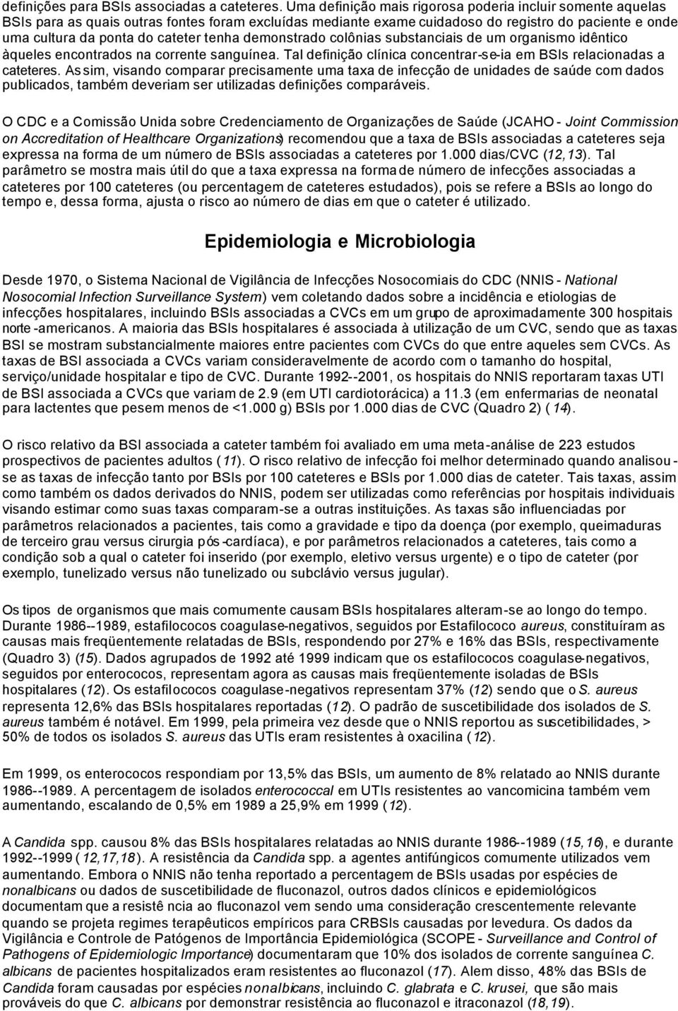 tenha demonstrado colônias substanciais de um organismo idêntico àqueles encontrados na corrente sanguínea. Tal definição clínica concentrar-se-ia em BSIs relacionadas a cateteres.