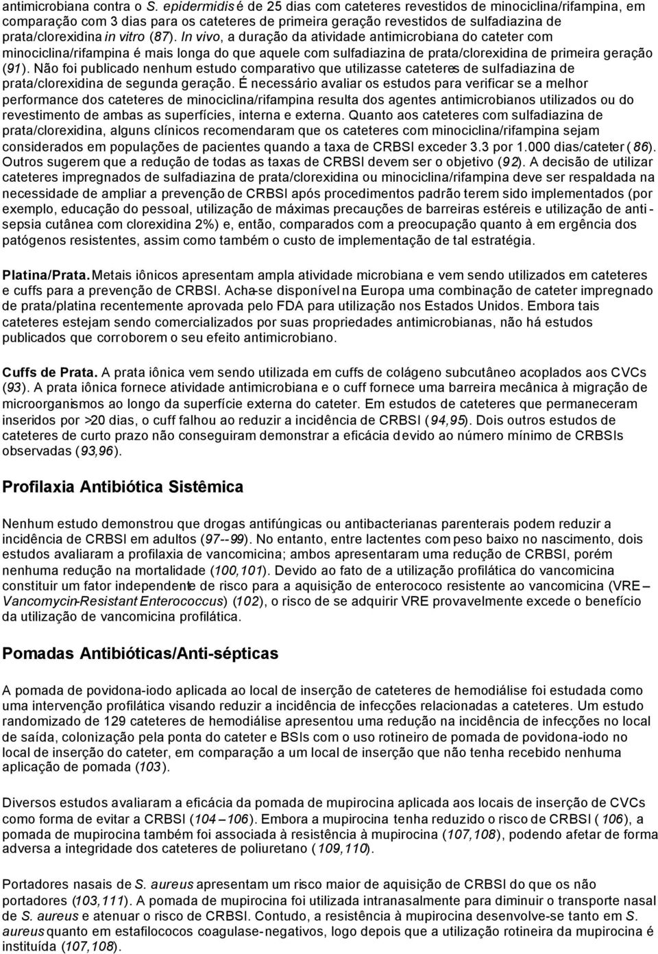 (87). In vivo, a duração da atividade antimicrobiana do cateter com minociclina/rifampina é mais longa do que aquele com sulfadiazina de prata/clorexidina de primeira geração (91).