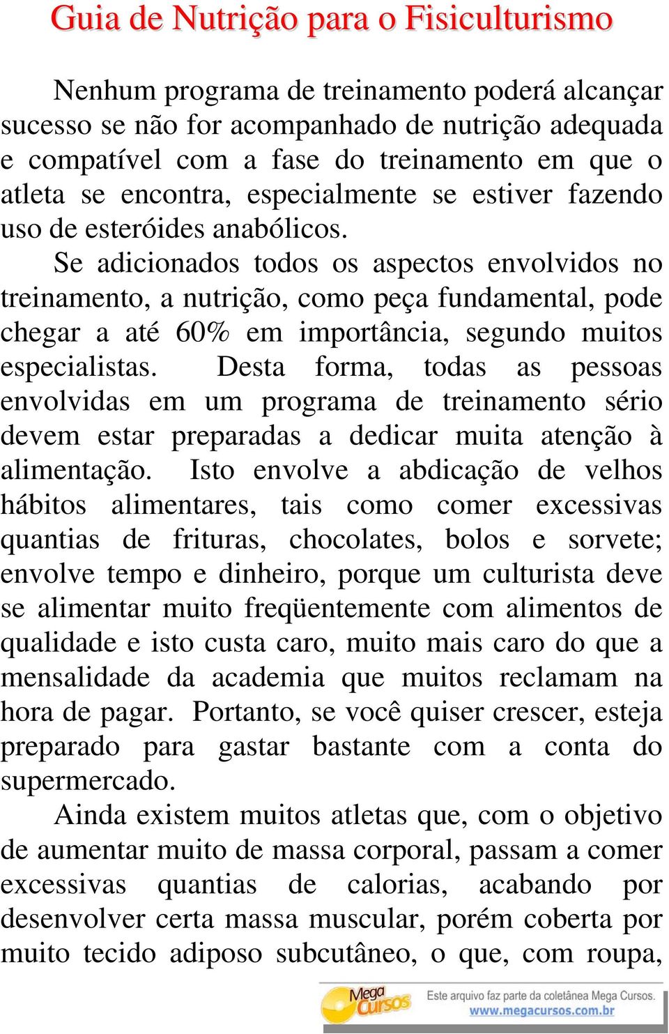 Se adicionados todos os aspectos envolvidos no treinamento, a nutrição, como peça fundamental, pode chegar a até 60% em importância, segundo muitos especialistas.