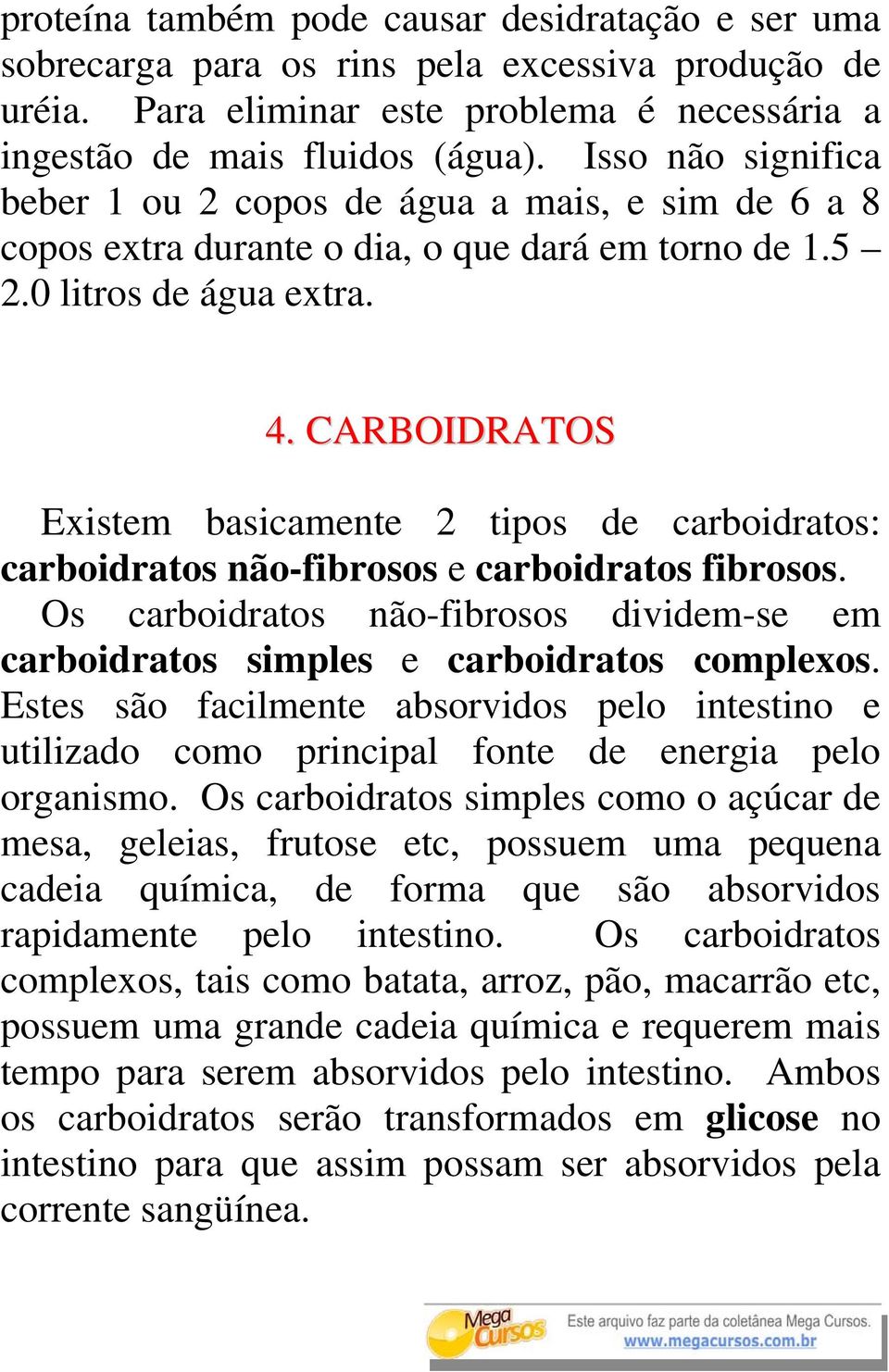 CARBOIDRATOS Existem basicamente 2 tipos de carboidratos: carboidratos não-fibrosos e carboidratos fibrosos. Os carboidratos não-fibrosos dividem-se em carboidratos simples e carboidratos complexos.