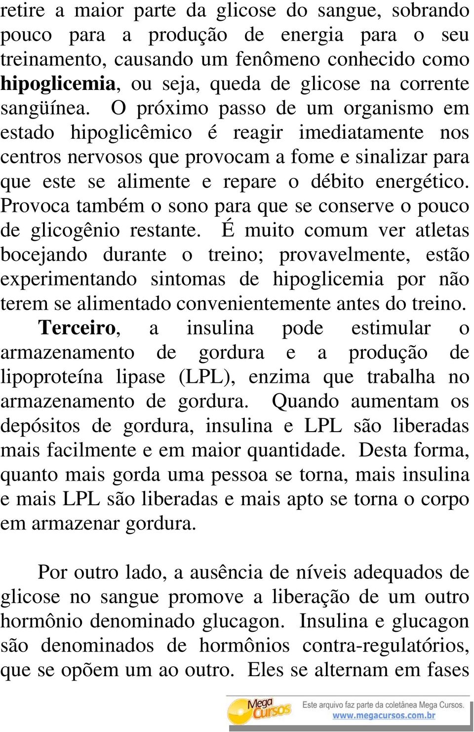 Provoca também o sono para que se conserve o pouco de glicogênio restante.