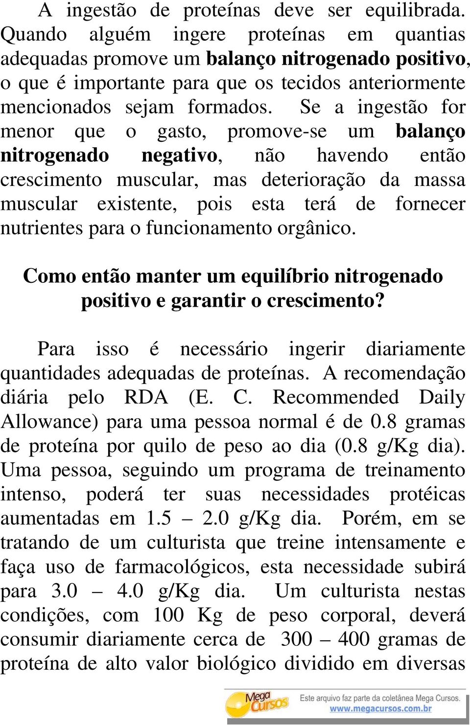 Se a ingestão for menor que o gasto, promove-se um balanço nitrogenado negativo, não havendo então crescimento muscular, mas deterioração da massa muscular existente, pois esta terá de fornecer