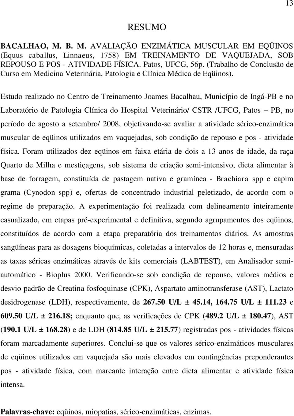 Estudo realizado no Centro de Treinamento Joames Bacalhau, Município de Ingá-PB e no Laboratório de Patologia Clínica do Hospital Veterinário/ CSTR /UFCG, Patos PB, no período de agosto a setembro/