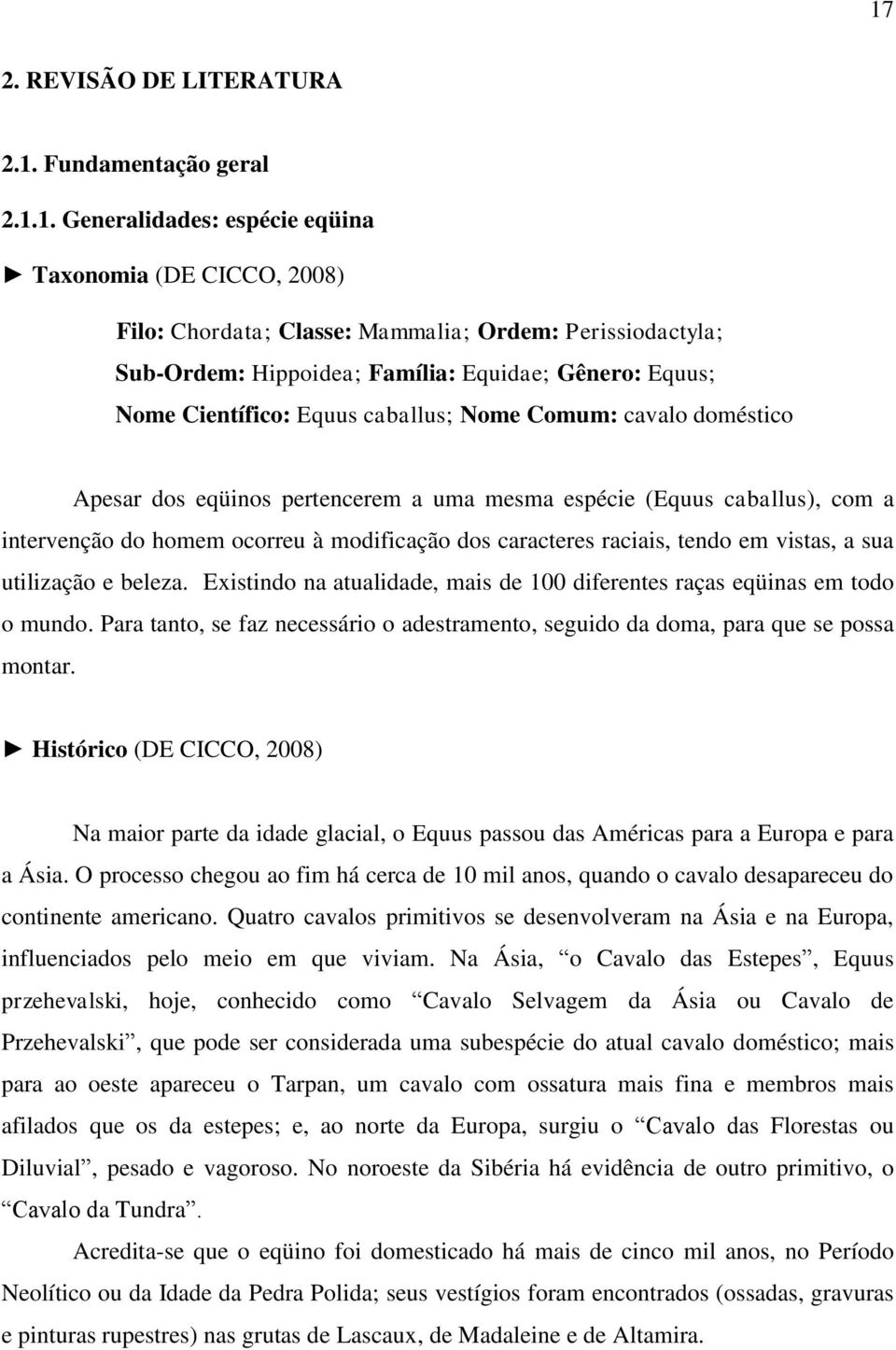 à modificação dos caracteres raciais, tendo em vistas, a sua utilização e beleza. Existindo na atualidade, mais de 100 diferentes raças eqüinas em todo o mundo.