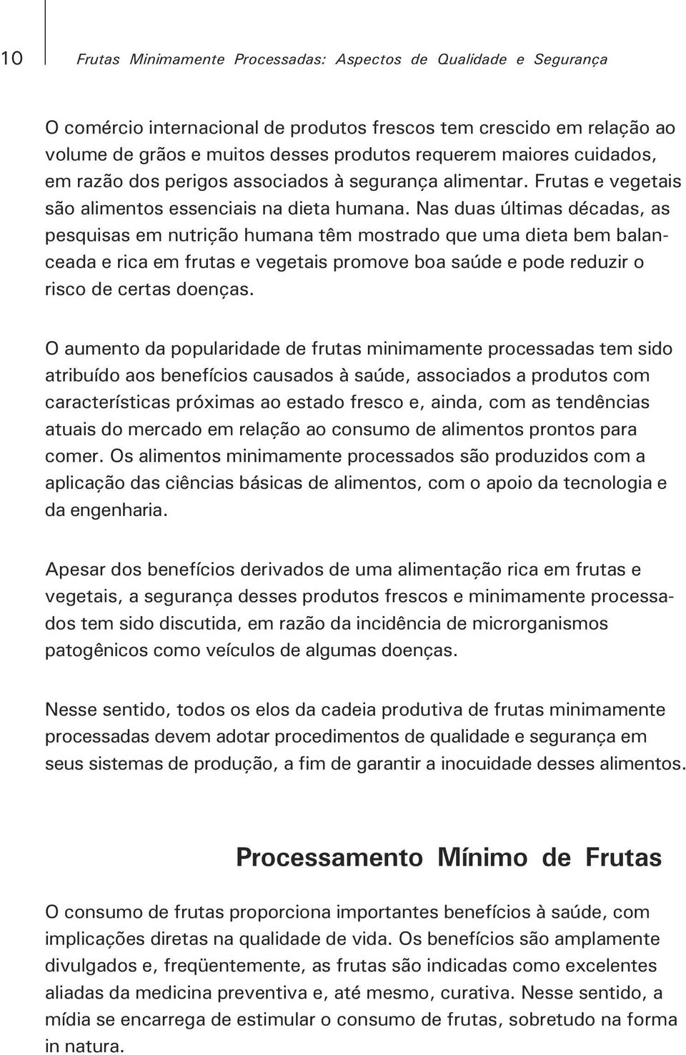 Nas duas últimas décadas, as pesquisas em nutrição humana têm mostrado que uma dieta bem balanceada e rica em frutas e vegetais promove boa saúde e pode reduzir o risco de certas doenças.