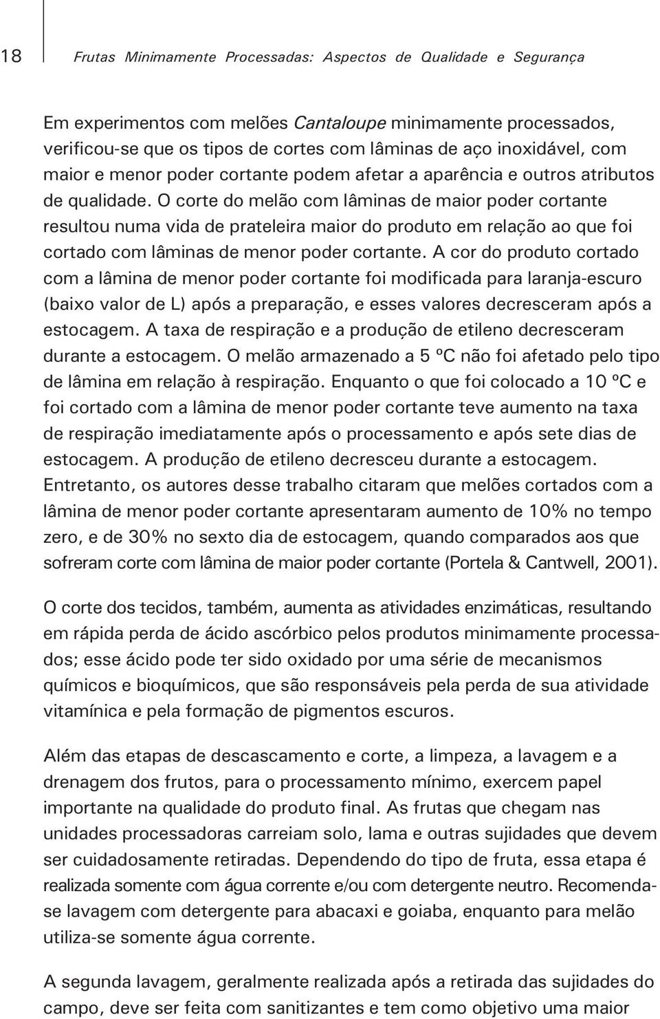 O corte do melão com lâminas de maior poder cortante resultou numa vida de prateleira maior do produto em relação ao que foi cortado com lâminas de menor poder cortante.