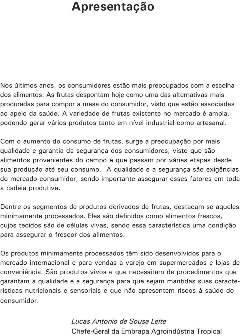 A variedade de frutas existente no mercado é ampla, podendo gerar vários produtos tanto em nível industrial como artesanal.