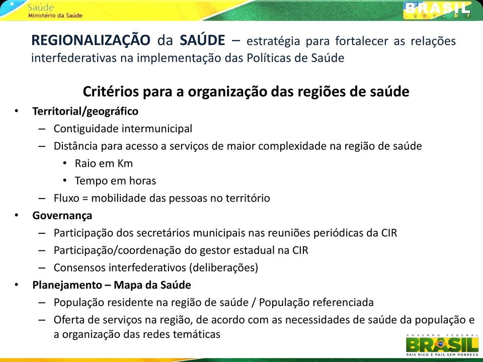 Governança Participação dos secretários municipais nas reuniões periódicas da CIR Participação/coordenação do gestor estadual na CIR Consensos interfederativos (deliberações) Planejamento