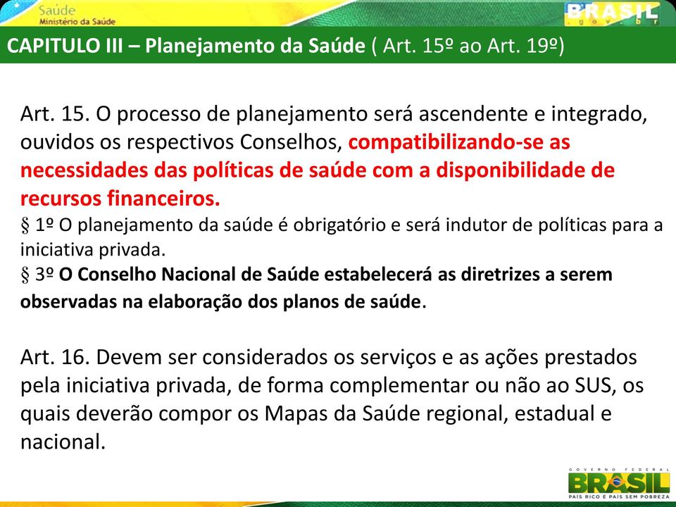 O processo de planejamento será ascendente e integrado, ouvidos os respectivos Conselhos, compatibilizando-se as necessidades das políticas de saúde com a