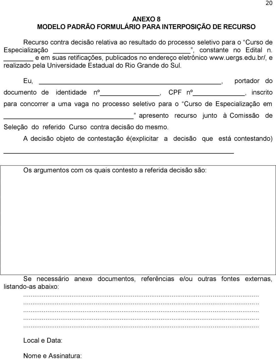 Eu,, portador do documento de identidade nº, CPF nº, inscrito para concorrer a uma vaga no processo seletivo para o Curso de Especialização em apresento recurso junto à Comissão de Seleção do