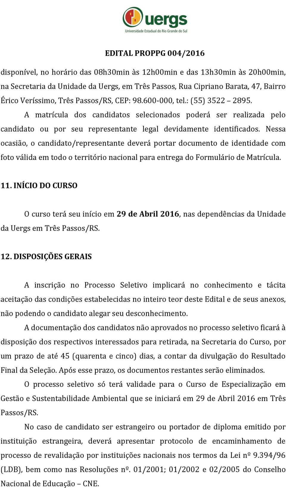 Nessa ocasião, o candidato/representante deverá portar documento de identidade com foto válida em todo o território nacional para entrega do Formulário de Matrícula. 11.