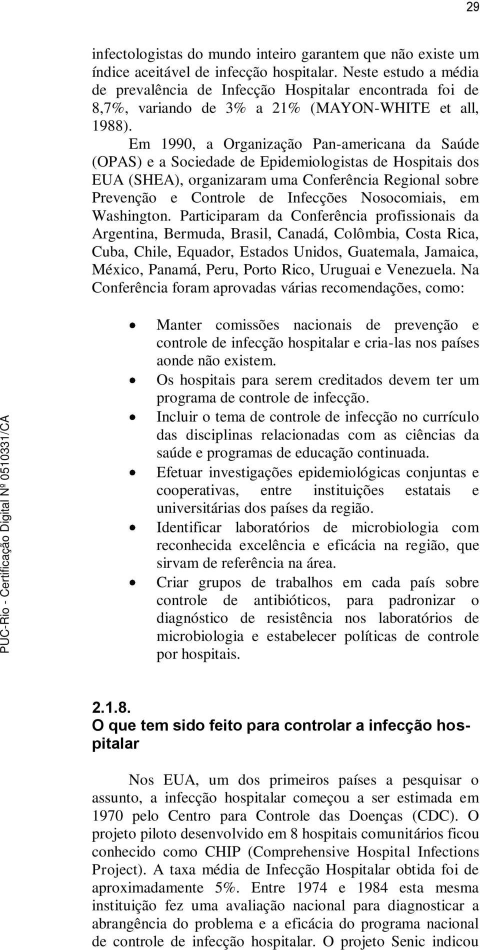 Em 1990, a Organização Pan-americana da Saúde (OPAS) e a Sociedade de Epidemiologistas de Hospitais dos EUA (SHEA), organizaram uma Conferência Regional sobre Prevenção e Controle de Infecções