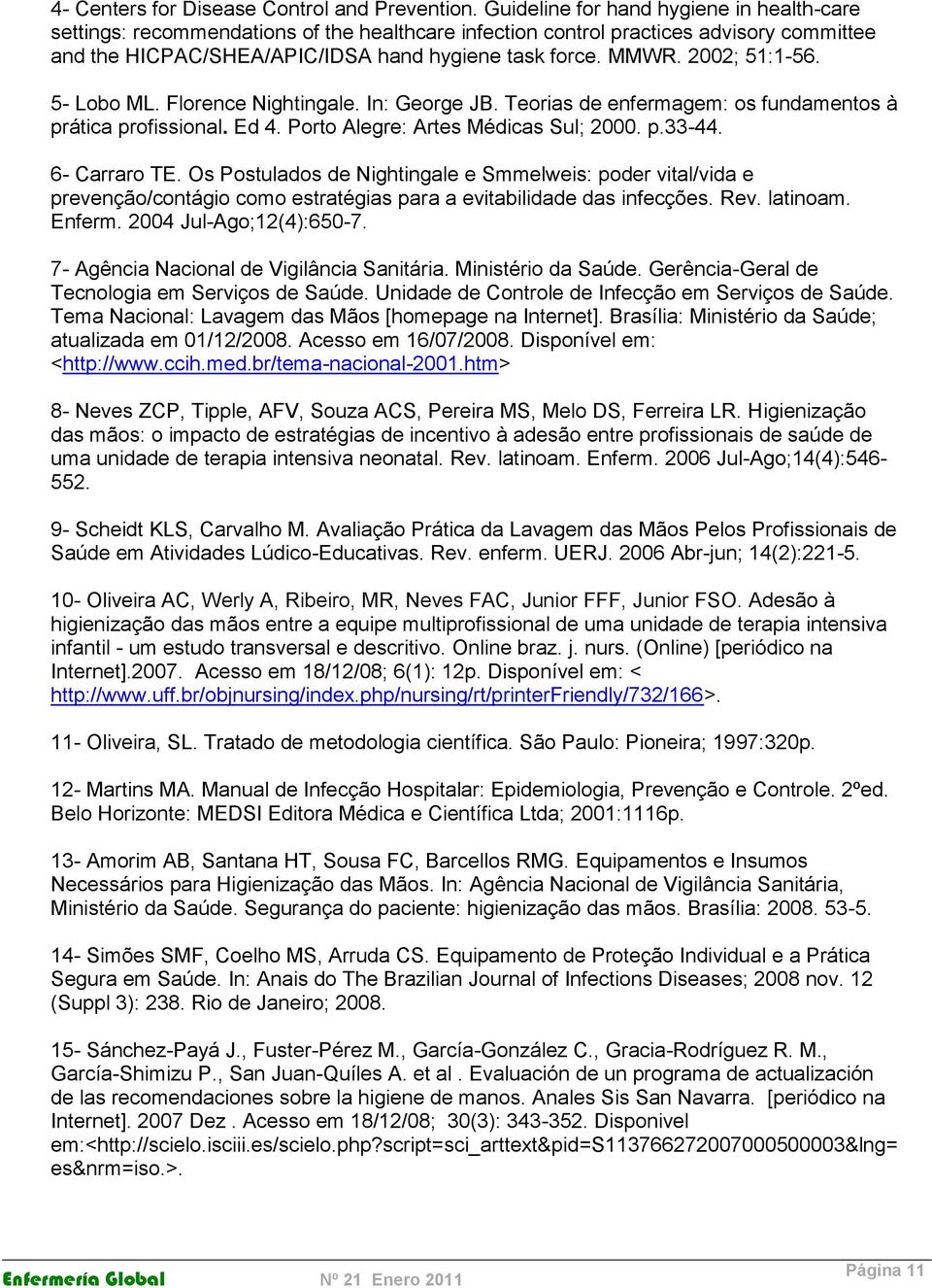 2002; 51:1-56. 5- Lobo ML. Florence Nightingale. In: George JB. Teorias de enfermagem: os fundamentos à prática profissional. Ed 4. Porto Alegre: Artes Médicas Sul; 2000. p.33-44. 6- Carraro TE.