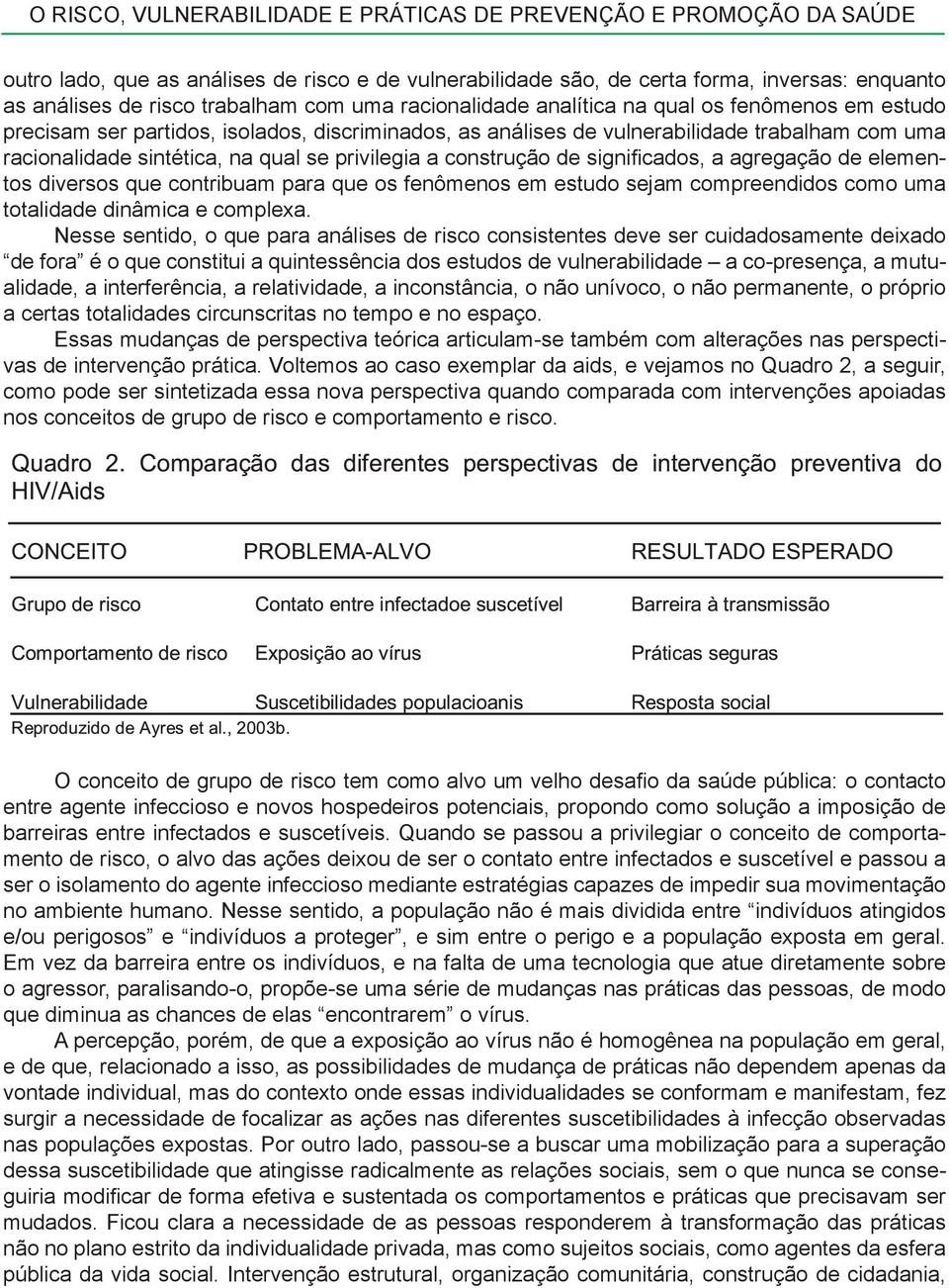 diversos que contribuam para que os fenômenos em estudo sejam compreendidos como uma totalidade dinâmica e complexa.