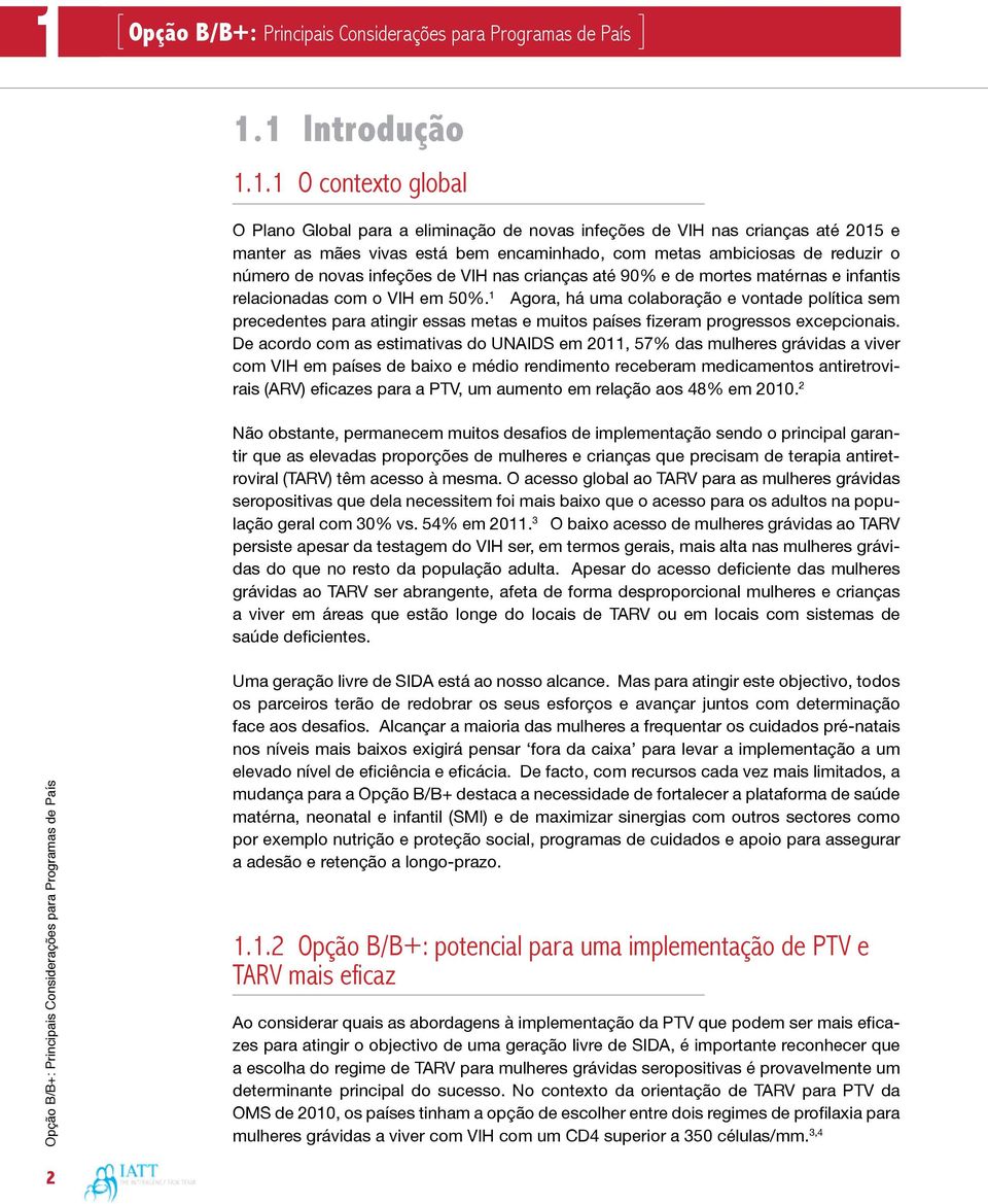 infantis relacionadas com o VIH em 50%. 1 Agora, há uma colaboração e vontade política sem precedentes para atingir essas metas e muitos países fizeram progressos excepcionais.