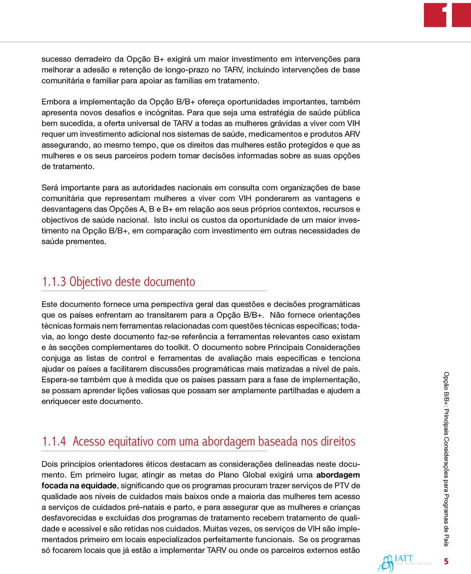 Para que seja uma estratégia de saúde pública bem sucedida, a oferta universal de TARV a todas as mulheres grávidas a viver com VIH requer um investimento adicional nos sistemas de saúde,