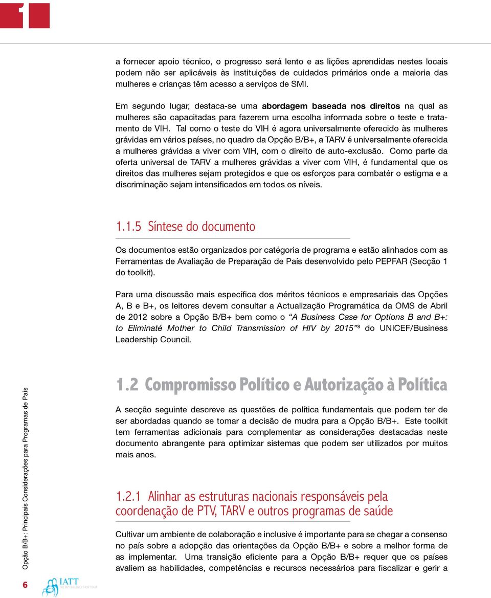 Em segundo lugar, destaca-se uma abordagem baseada nos direitos na qual as mulheres são capacitadas para fazerem uma escolha informada sobre o teste e tratamento de VIH.