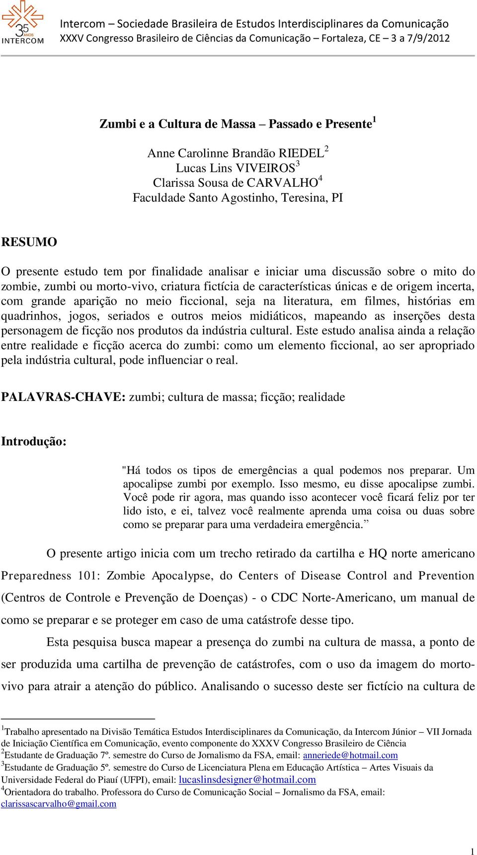 seja na literatura, em filmes, histórias em quadrinhos, jogos, seriados e outros meios midiáticos, mapeando as inserções desta personagem de ficção nos produtos da indústria cultural.