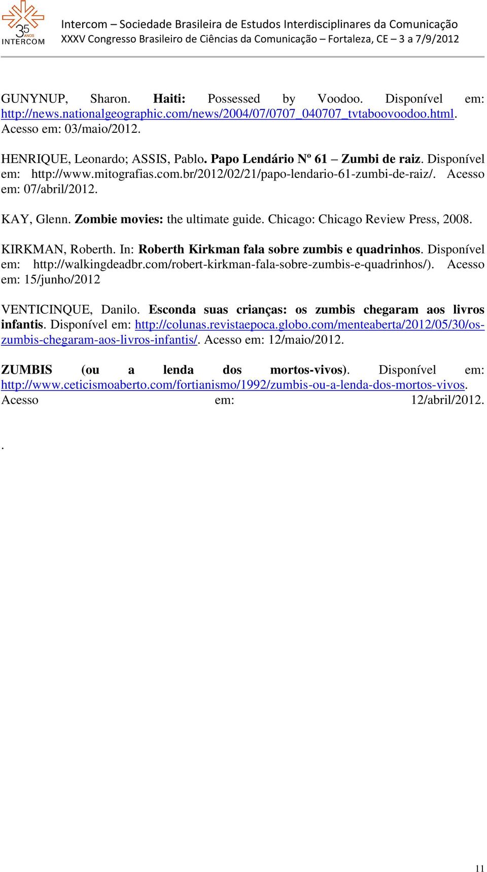 Chicago: Chicago Review Press, 2008. KIRKMAN, Roberth. In: Roberth Kirkman fala sobre zumbis e quadrinhos. Disponível em: http://walkingdeadbr.com/robert-kirkman-fala-sobre-zumbis-e-quadrinhos/).