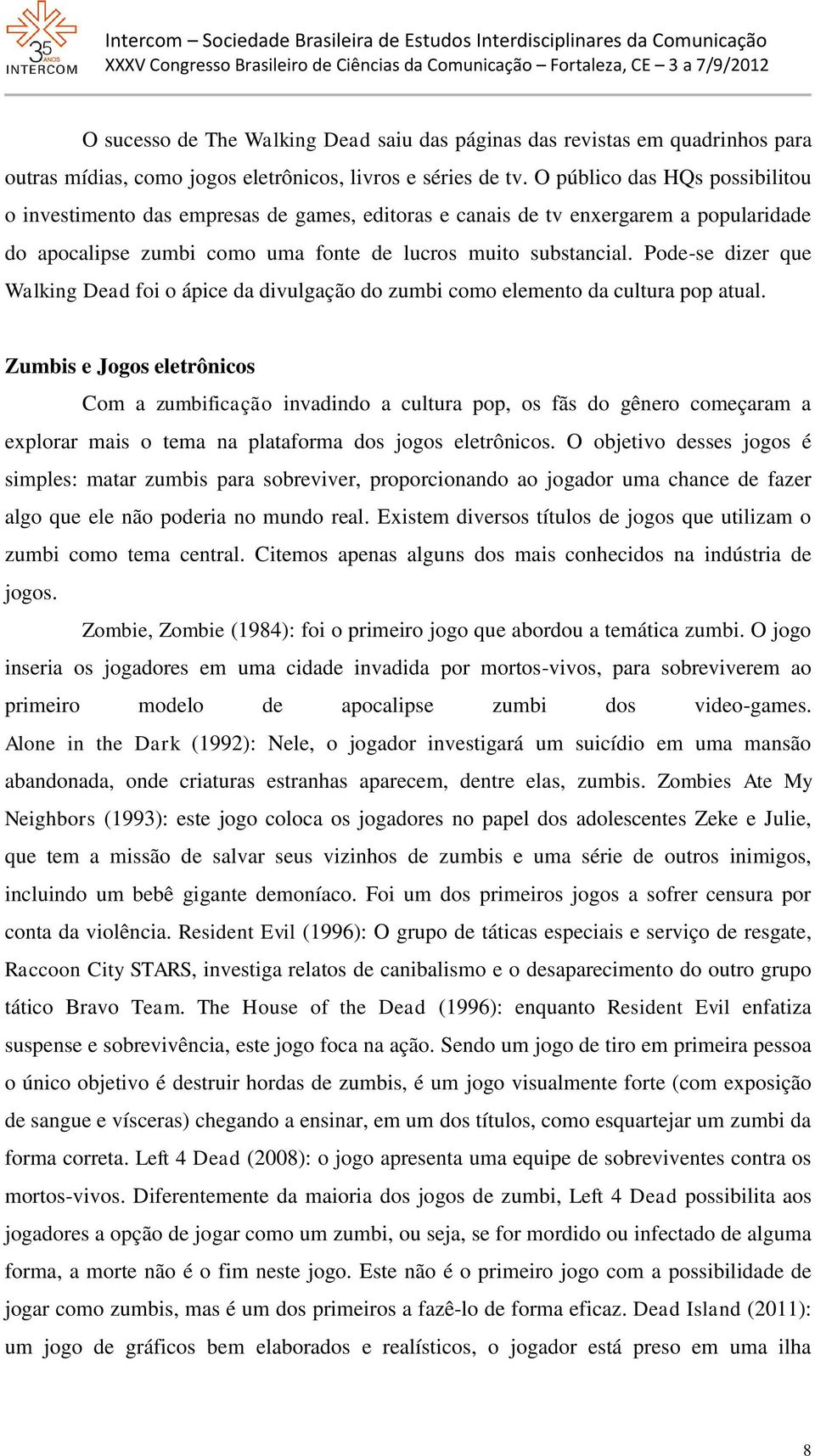 Pode-se dizer que Walking Dead foi o ápice da divulgação do zumbi como elemento da cultura pop atual.