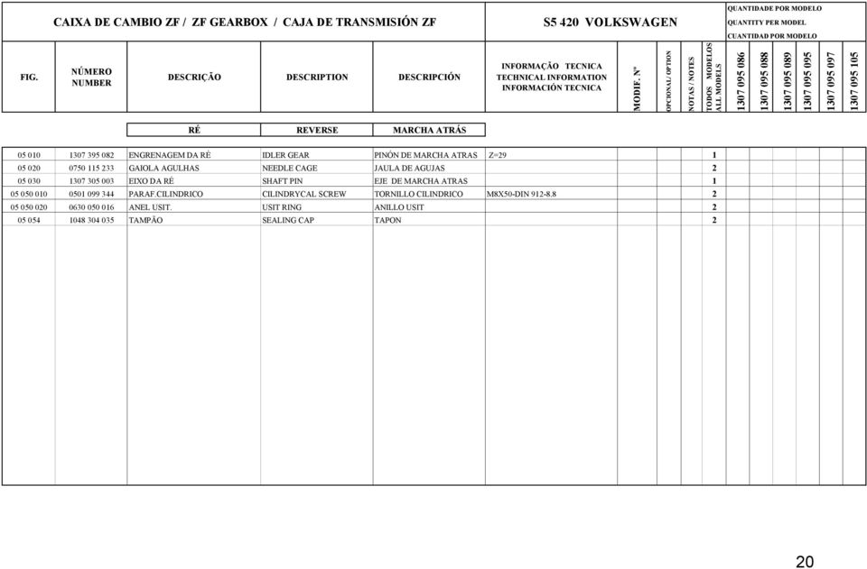 Nº OPCIONAL/ OPTION NOTAS / NOTES TODOS MODELOS ALL MODELS 1307 095 086 1307 095 088 1307 095 089 1307 095 095 1307 095 097 1307 095 105 RÉ REVERSE MARCHA ATRÁS 05 010 1307 395 082 ENGRENAGEM DA RÉ