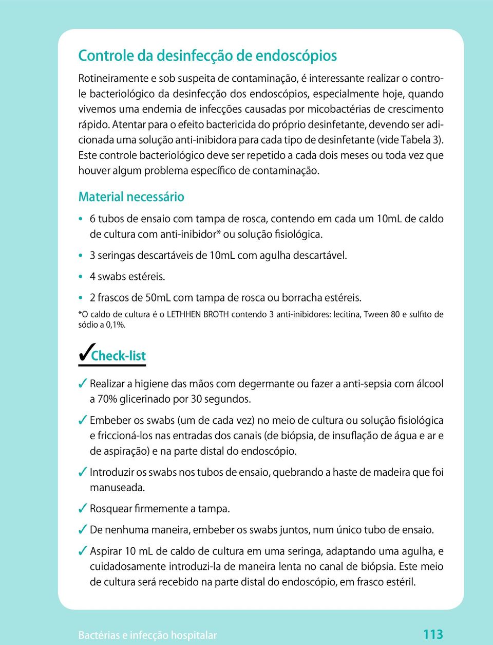 Atentar para o efeito bactericida do próprio desinfetante, devendo ser adicionada uma solução anti-inibidora para cada tipo de desinfetante (vide Tabela 3).