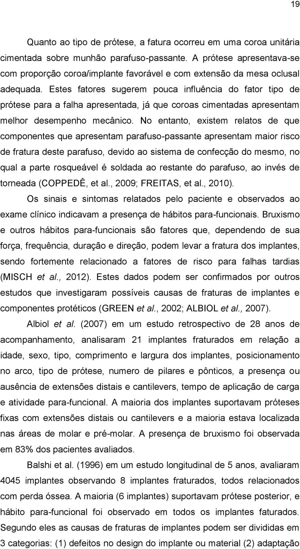 Estes fatores sugerem pouca influência do fator tipo de prótese para a falha apresentada, já que coroas cimentadas apresentam melhor desempenho mecânico.