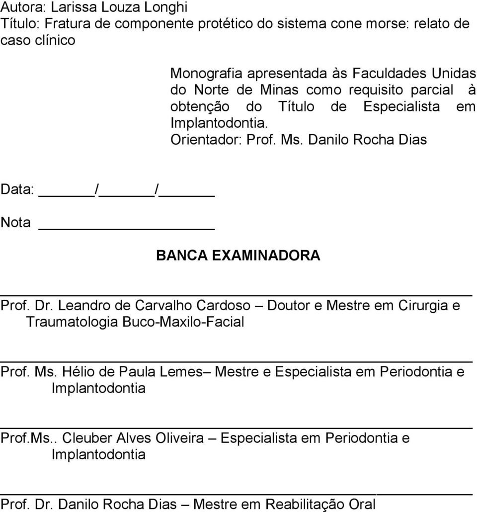 Danilo Rocha Dias Data: / / Nota BANCA EXAMINADORA Prof. Dr. Leandro de Carvalho Cardoso Doutor e Mestre em Cirurgia e Traumatologia Buco-Maxilo-Facial Prof. Ms.