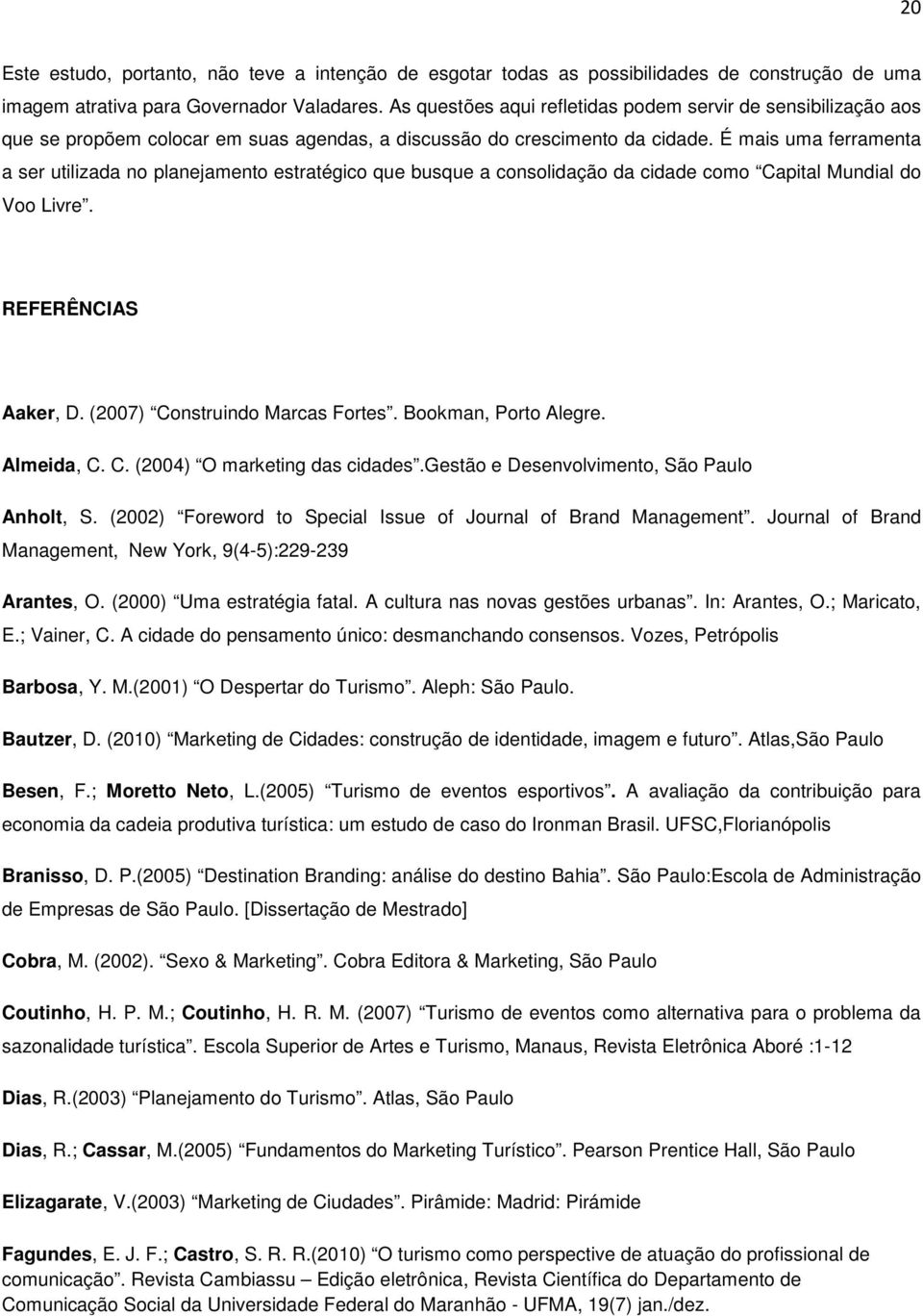 É mais uma ferramenta a ser utilizada no planejamento estratégico que busque a consolidação da cidade como Capital Mundial do Voo Livre. REFERÊNCIAS Aaker, D. (2007) Construindo Marcas Fortes.