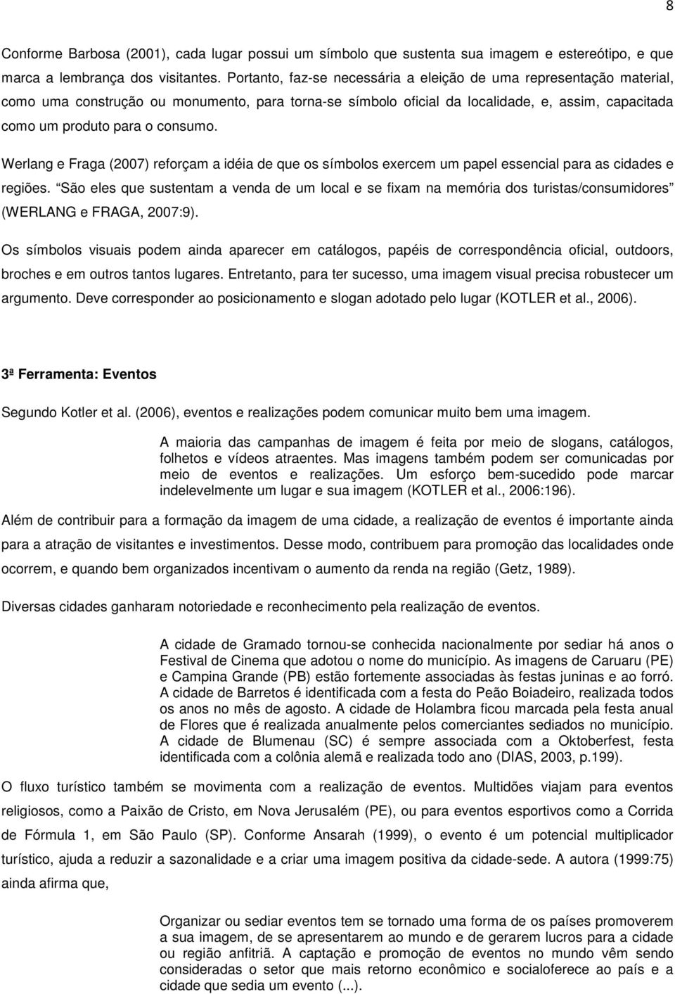 Werlang e Fraga (2007) reforçam a idéia de que os símbolos exercem um papel essencial para as cidades e regiões.