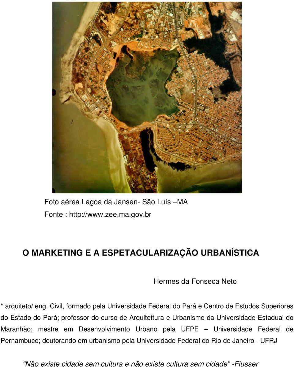 Civil, formado pela Universidade Federal do Pará e Centro de Estudos Superiores do Estado do Pará; professor do curso de Arquitettura e