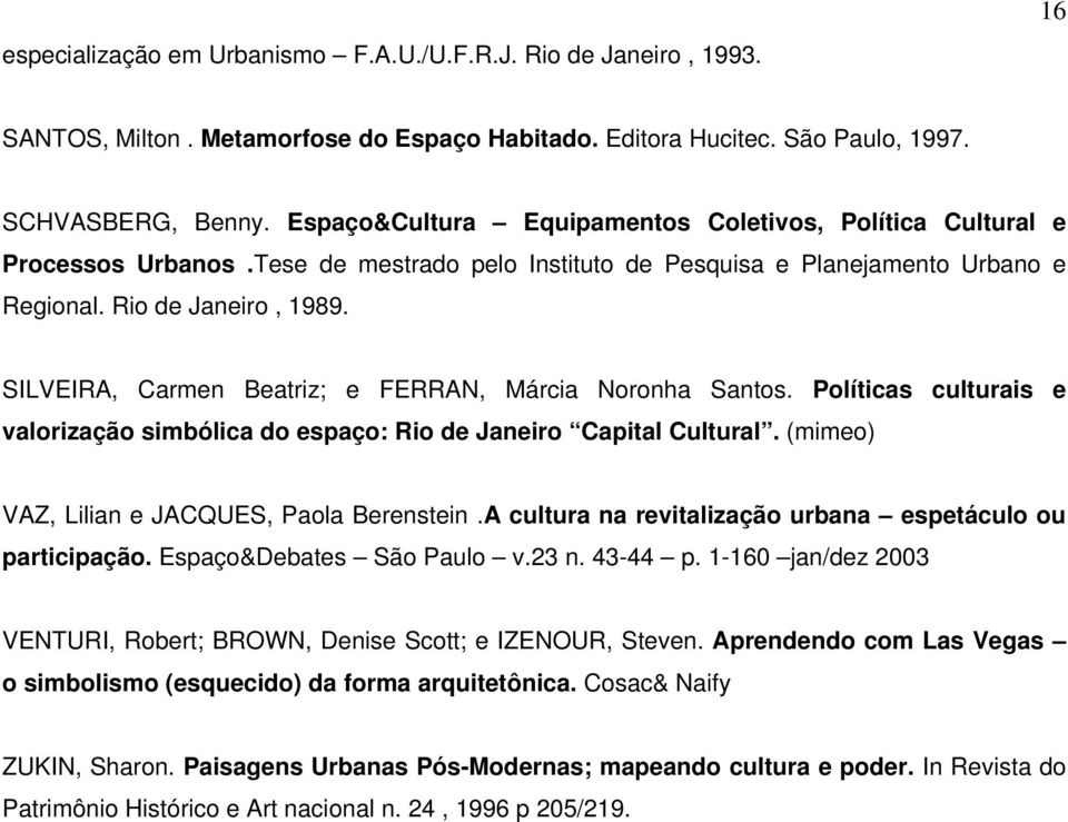 SILVEIRA, Carmen Beatriz; e FERRAN, Márcia Noronha Santos. Políticas culturais e valorização simbólica do espaço: Rio de Janeiro Capital Cultural. (mimeo) VAZ, Lilian e JACQUES, Paola Berenstein.