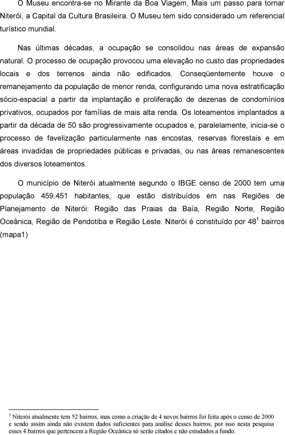 Conseqüentemente houve o remanejamento da população de menor renda, configurando uma nova estratificação sócio-espacial a partir da implantação e proliferação de dezenas de condomínios privativos,