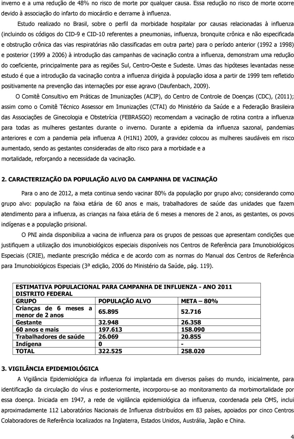 não especificada e obstrução crônica das vias respiratórias não classificadas em outra parte) para o período anterior (1992 a 1998) e posterior (1999 a 2006) à introdução das campanhas de vacinação