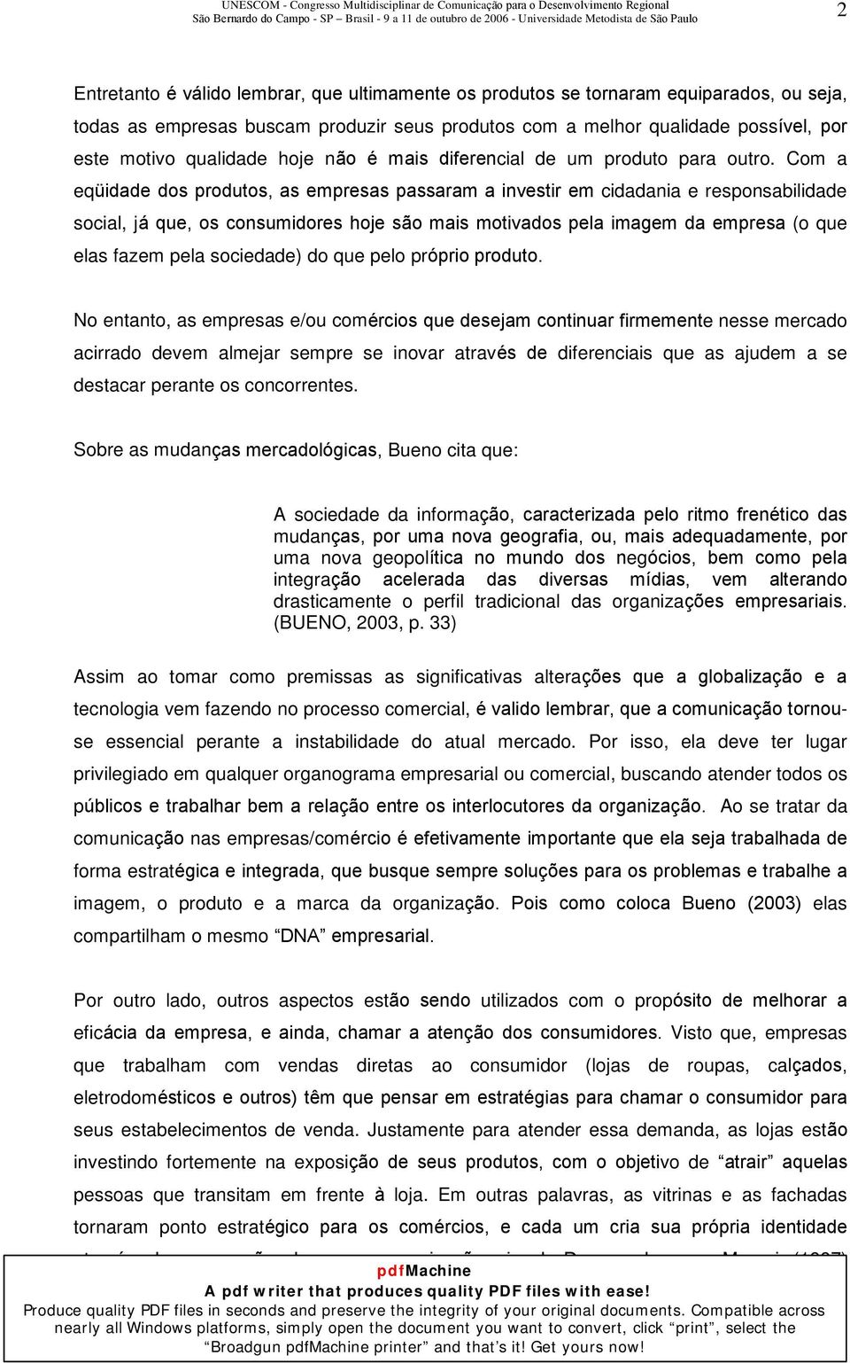 Com a eqüidade dos produtos, as empresas passaram a investir em cidadania e responsabilidade social, já que, os consumidores hoje são mais motivados pela imagem da empresa (o que elas fazem pela