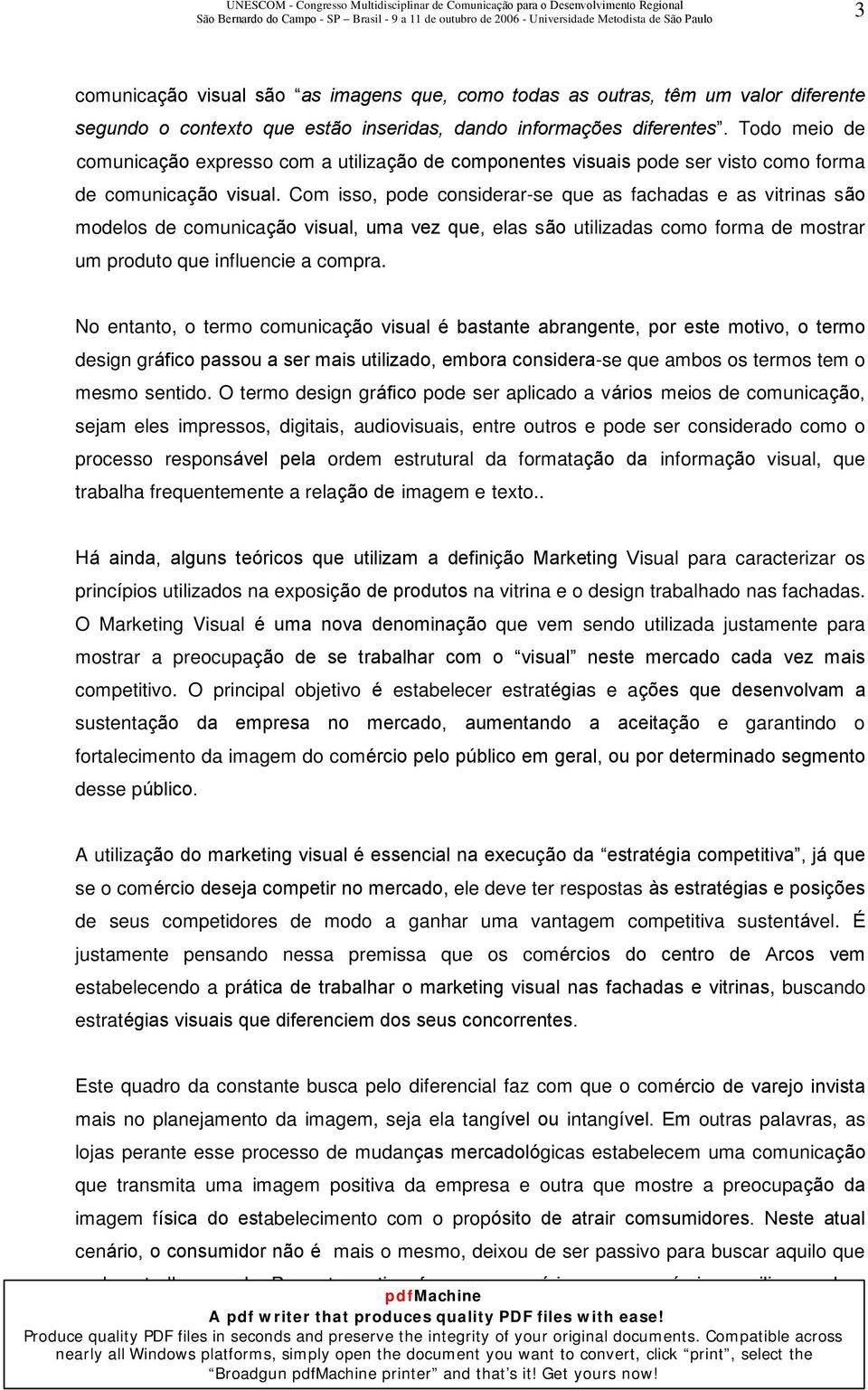 Com isso, pode considerar-se que as fachadas e as vitrinas são modelos de comunicação visual, uma vez que, elas são utilizadas como forma de mostrar um produto que influencie a compra.