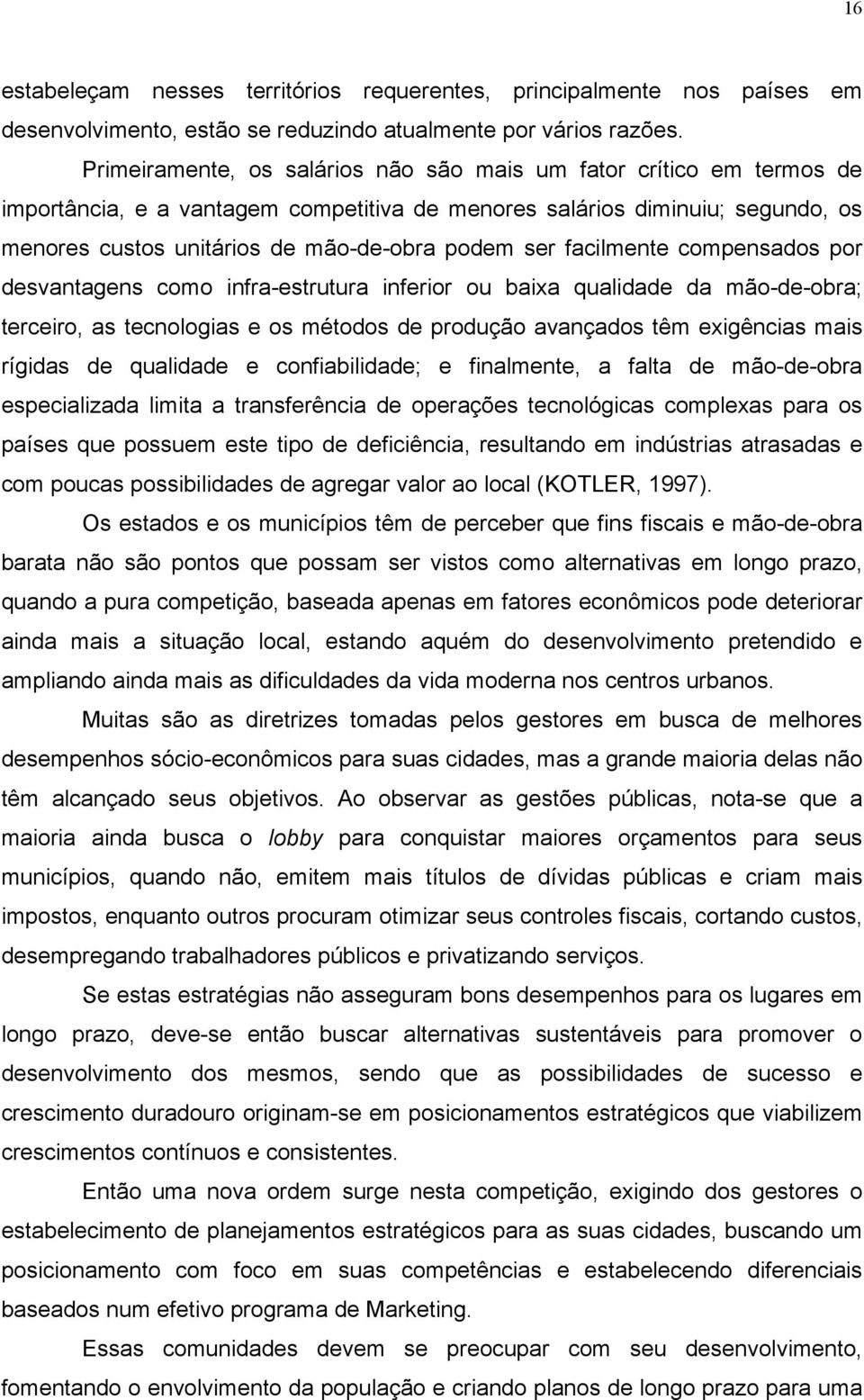 facilmente compensados por desvantagens como infra-estrutura inferior ou baixa qualidade da mão-de-obra; terceiro, as tecnologias e os métodos de produção avançados têm exigências mais rígidas de